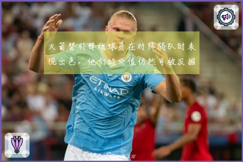 火箭替补锋线球员在对阵弱队时表现出色，他们的价值仍然可被发掘。